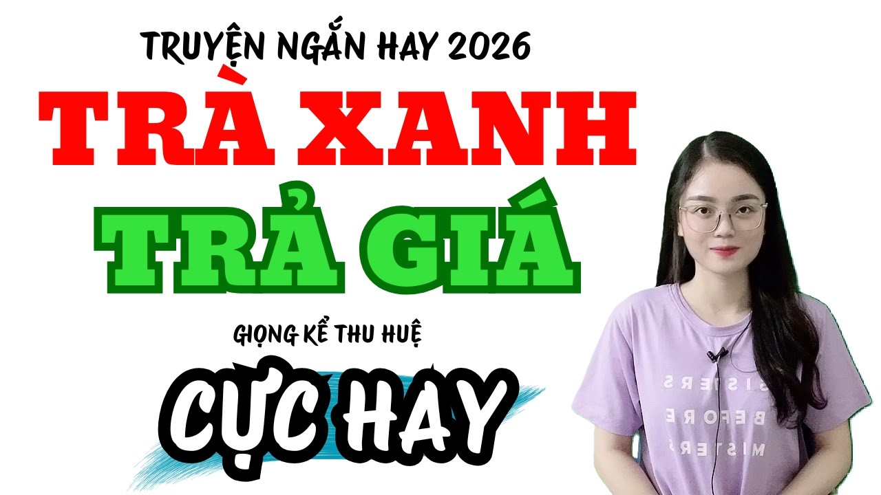 Truyện Ngắn Hay Trà Xanh Trả Giá Cực Hay | Truyện Mới MC Thu Huệ 2026