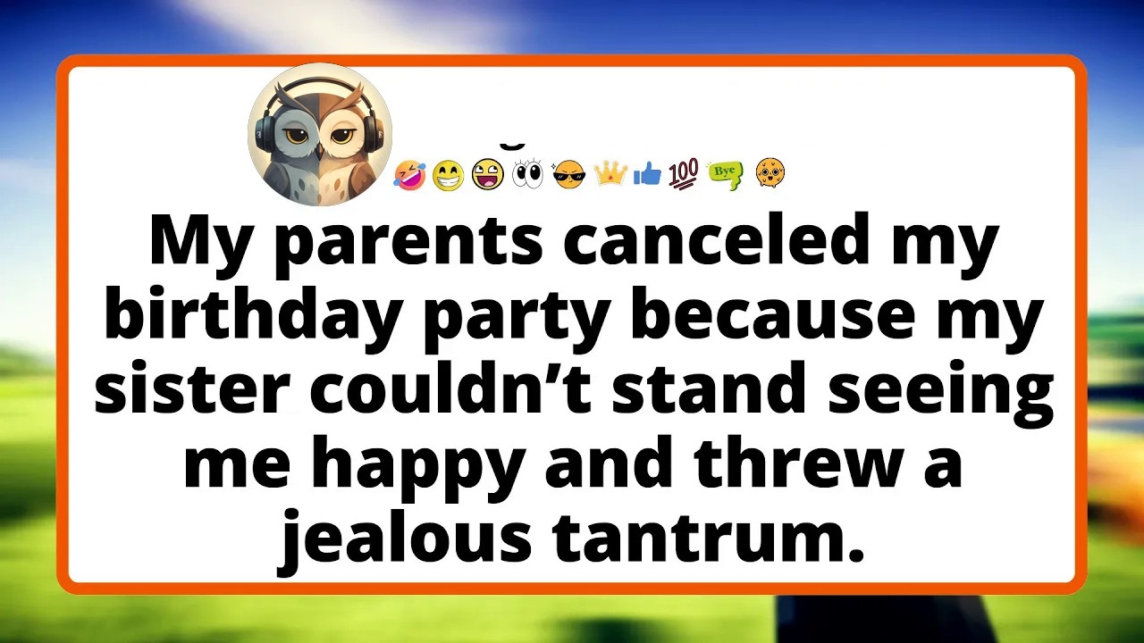 My parents canceled my birthday party because my sister couldn’t stand seeing me happy