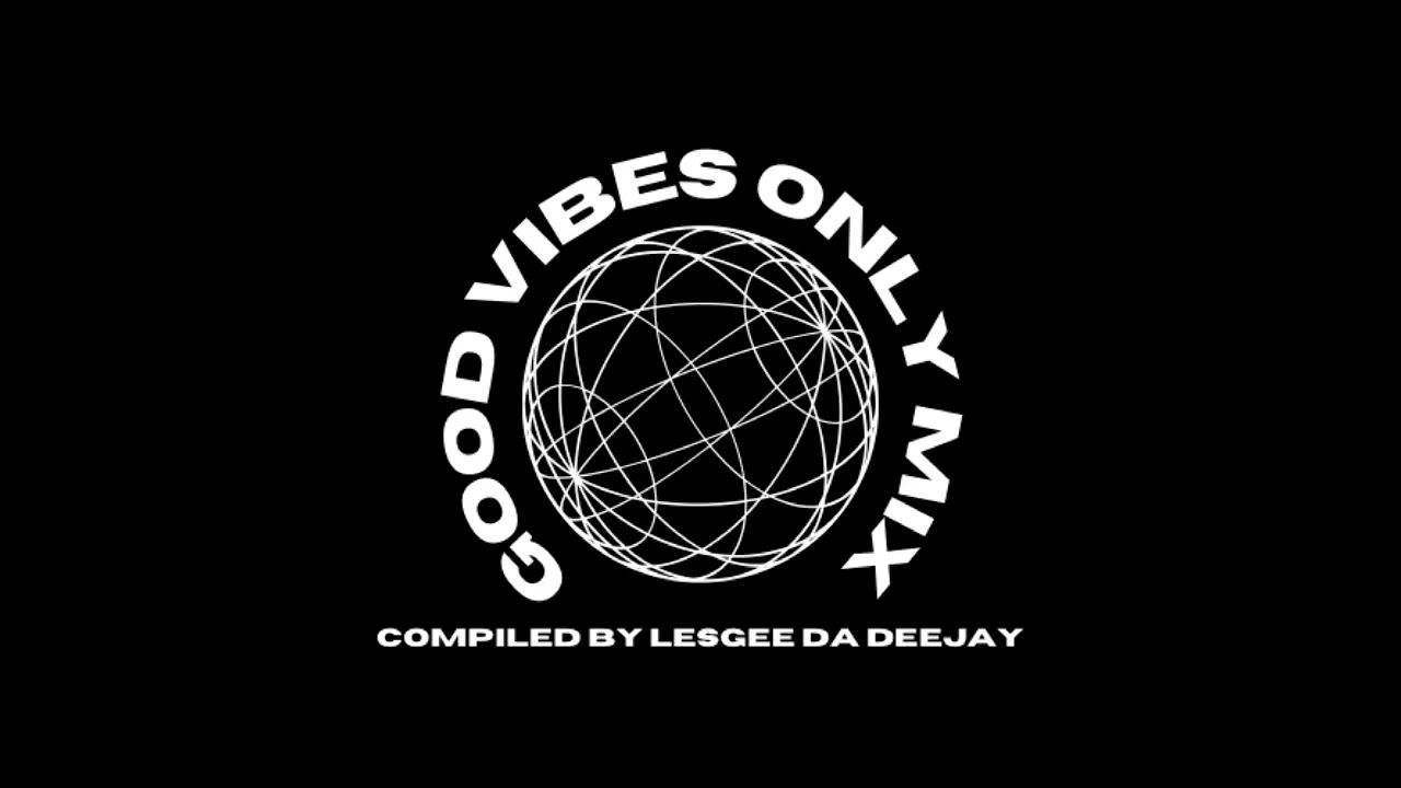 Good Vibes Only Mix (Mixed and compiled by LesGee Da Deejay)