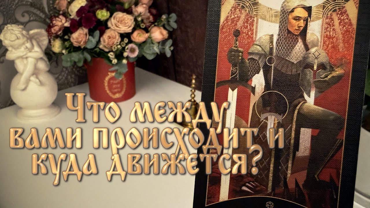 Что между вами происходит и куда движется?