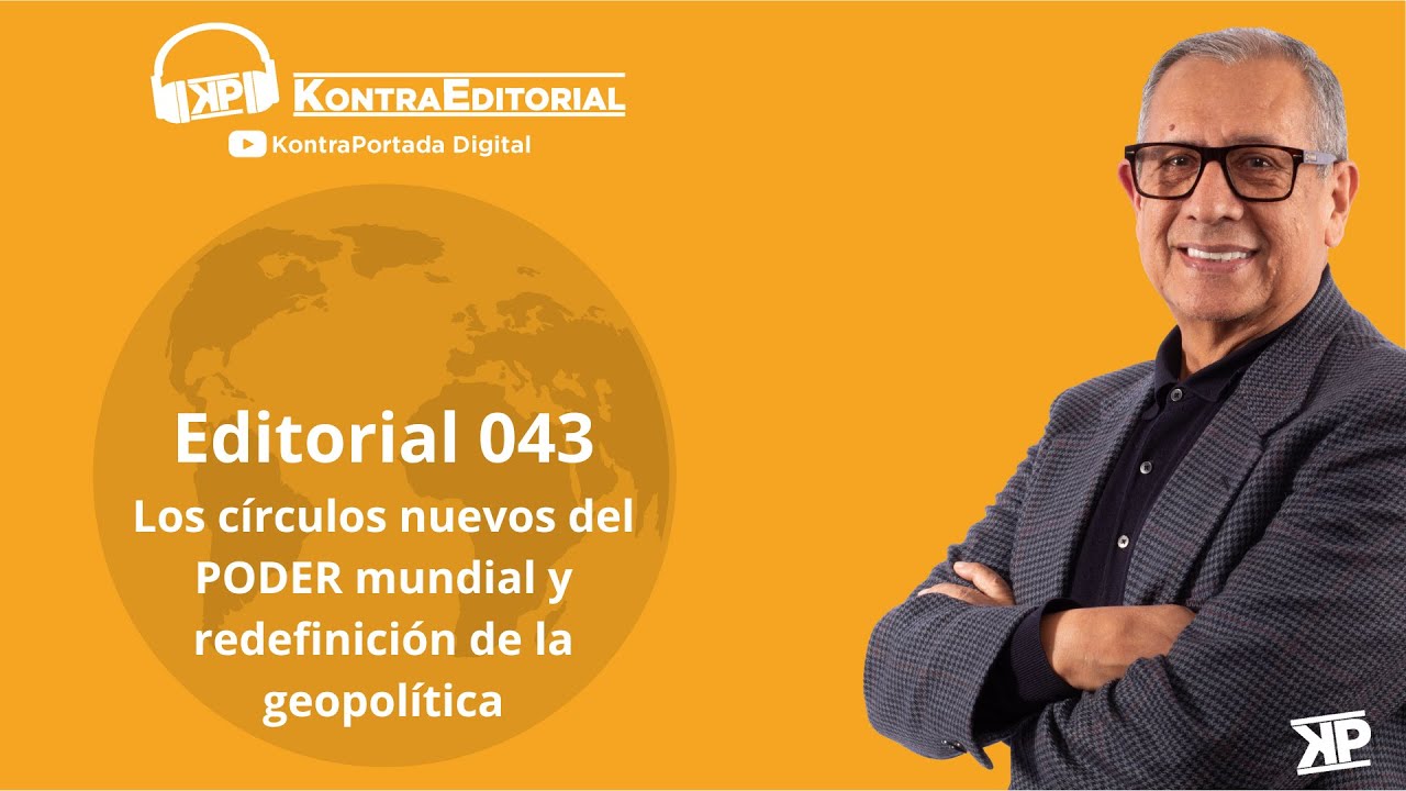 Editorial 043: Los c&iacute;rculos nuevos del PODER mundial y redefinici&oacute;n de la geopol&iacute;tica