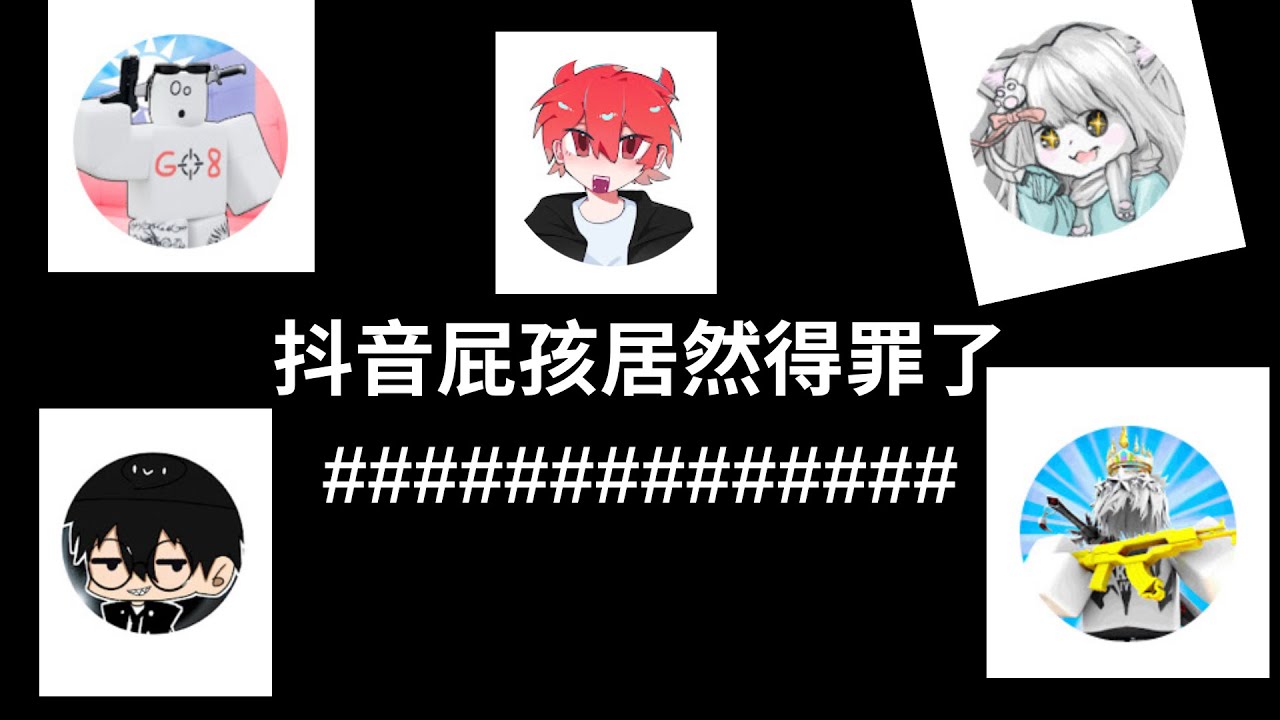 抖音屁孩得罪了@RDXY0827 @1NotReaper @Bucket123 @319molality @sugarcookie_Mawl @岩漿Blaze @berdlo @Daptoper 