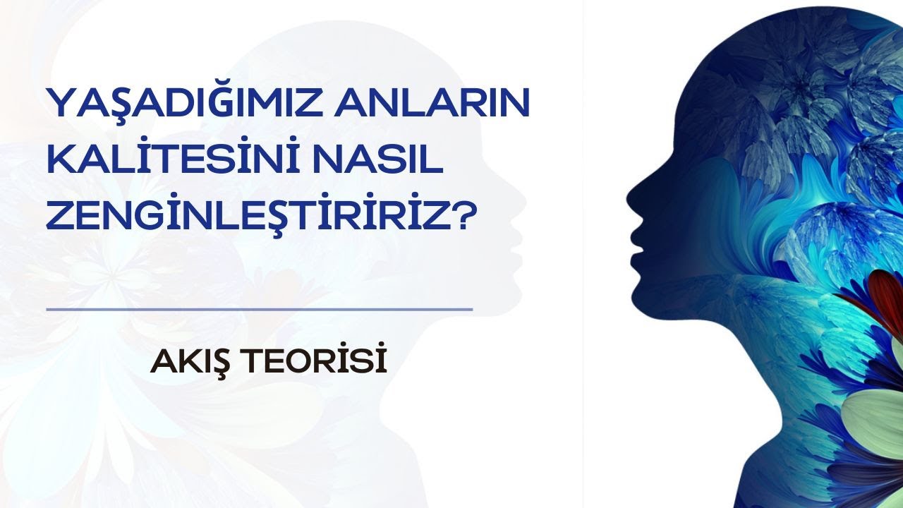 Akış Teorisi: Yaşadığınız Anların Kalitesini Nasıl Zenginleştirirsiniz?
