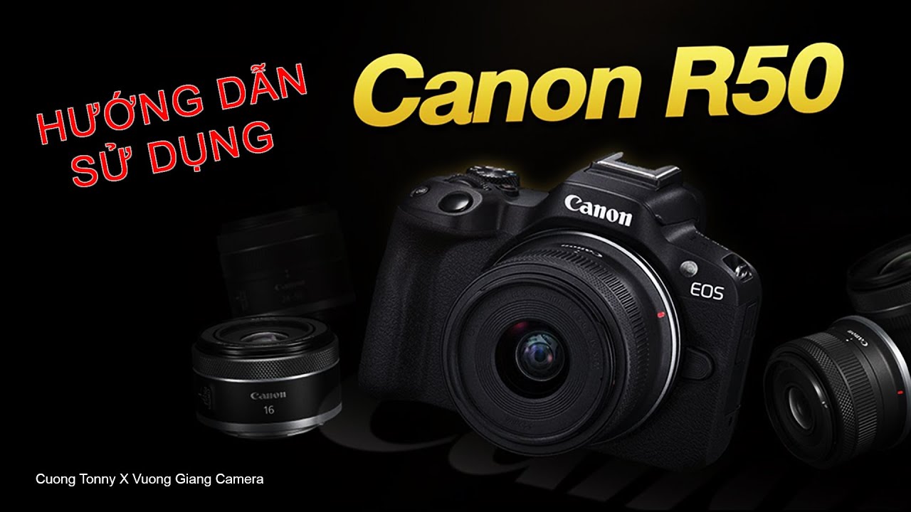 HƯỚNG DẪN SỬ DỤNG CANON EOS R50 CHI TIẾT PART 1
