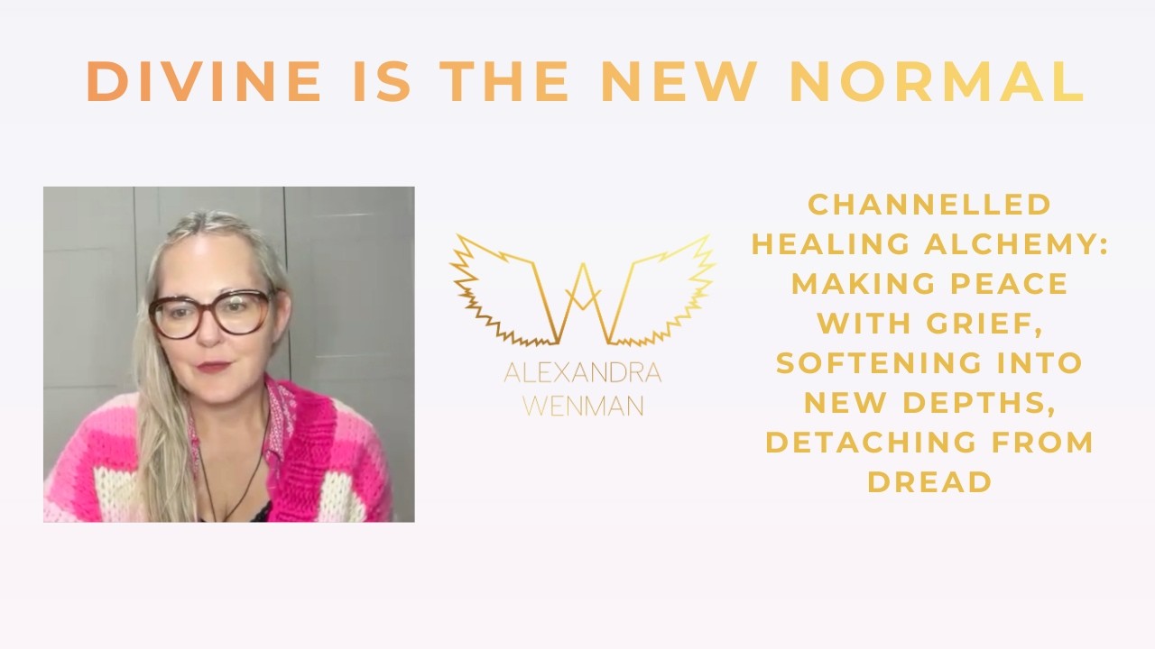 Channelled Healing Alchemy: Making Peace With Grief, Softening Into New Depths, Detaching From Dread