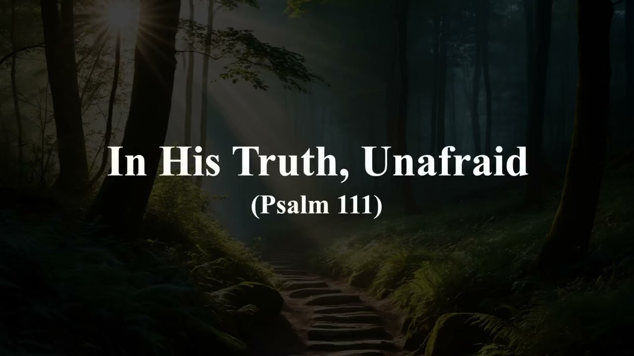 In His Truth, Unafraid (Psalm 111)