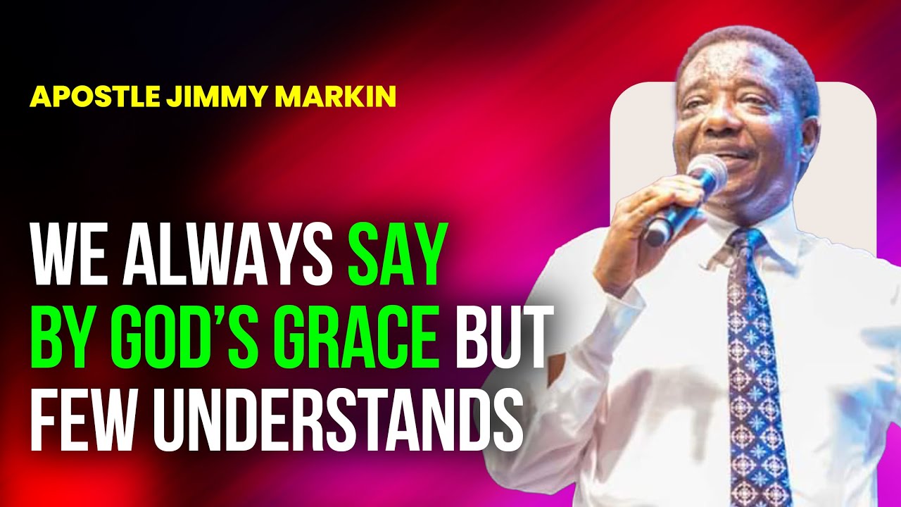 We Always say By God's Grace but Do We Really understand - Apostle Jimmy Markin Sermons