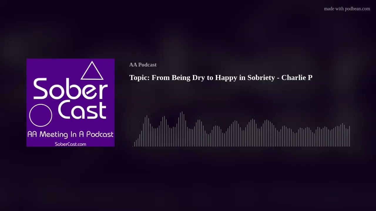 Topic: From Being Dry to Happy in Sobriety - Charlie P