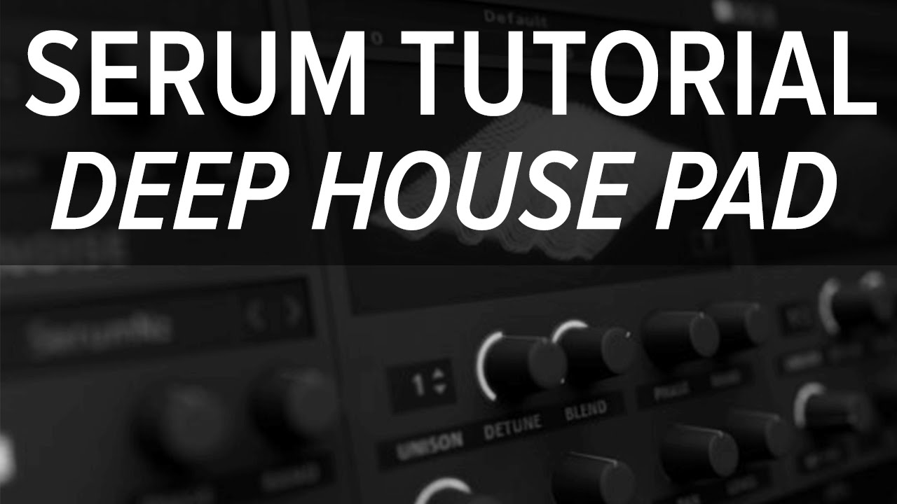 Serum Tutorial - Deep House Pad From Scratch