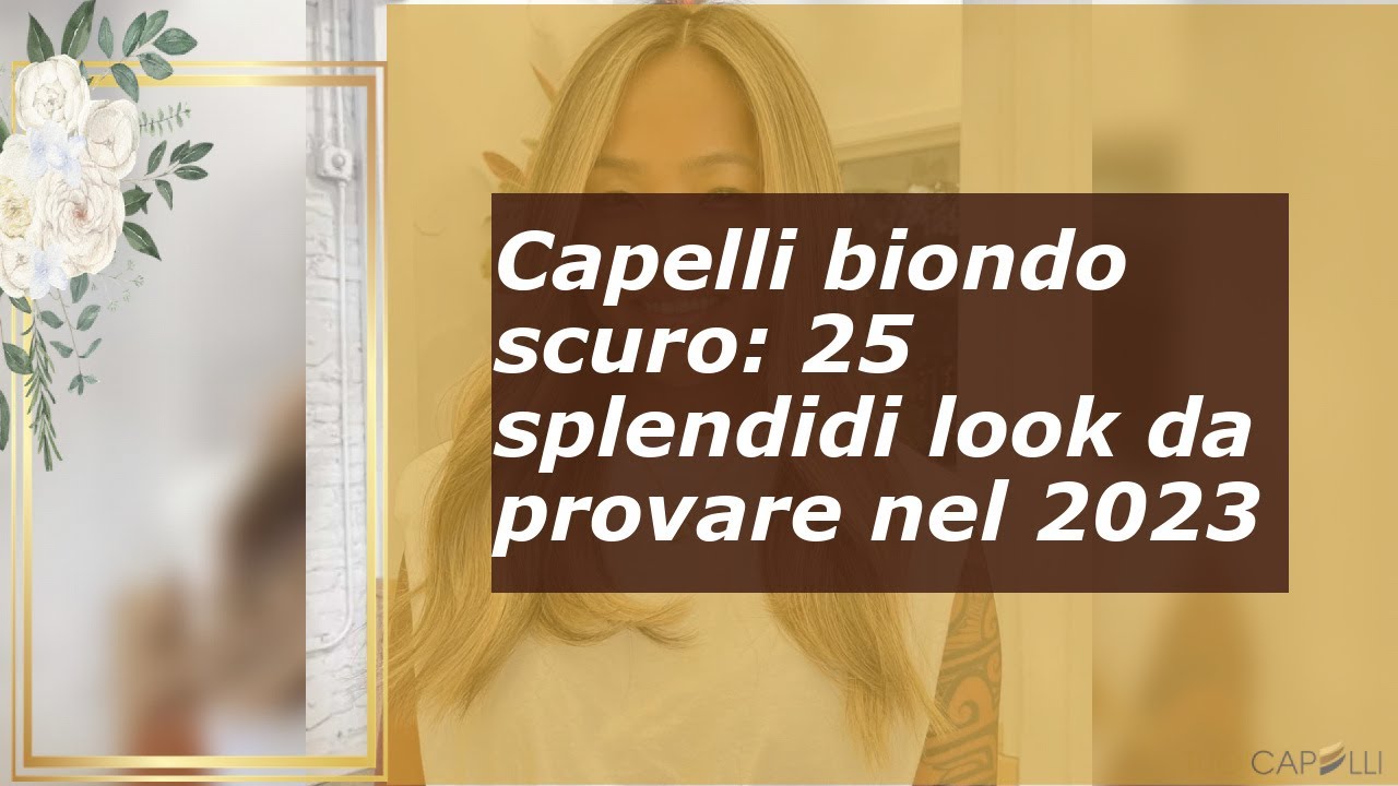 Capelli biondo scuro: 25 splendidi look da provare nel 2023