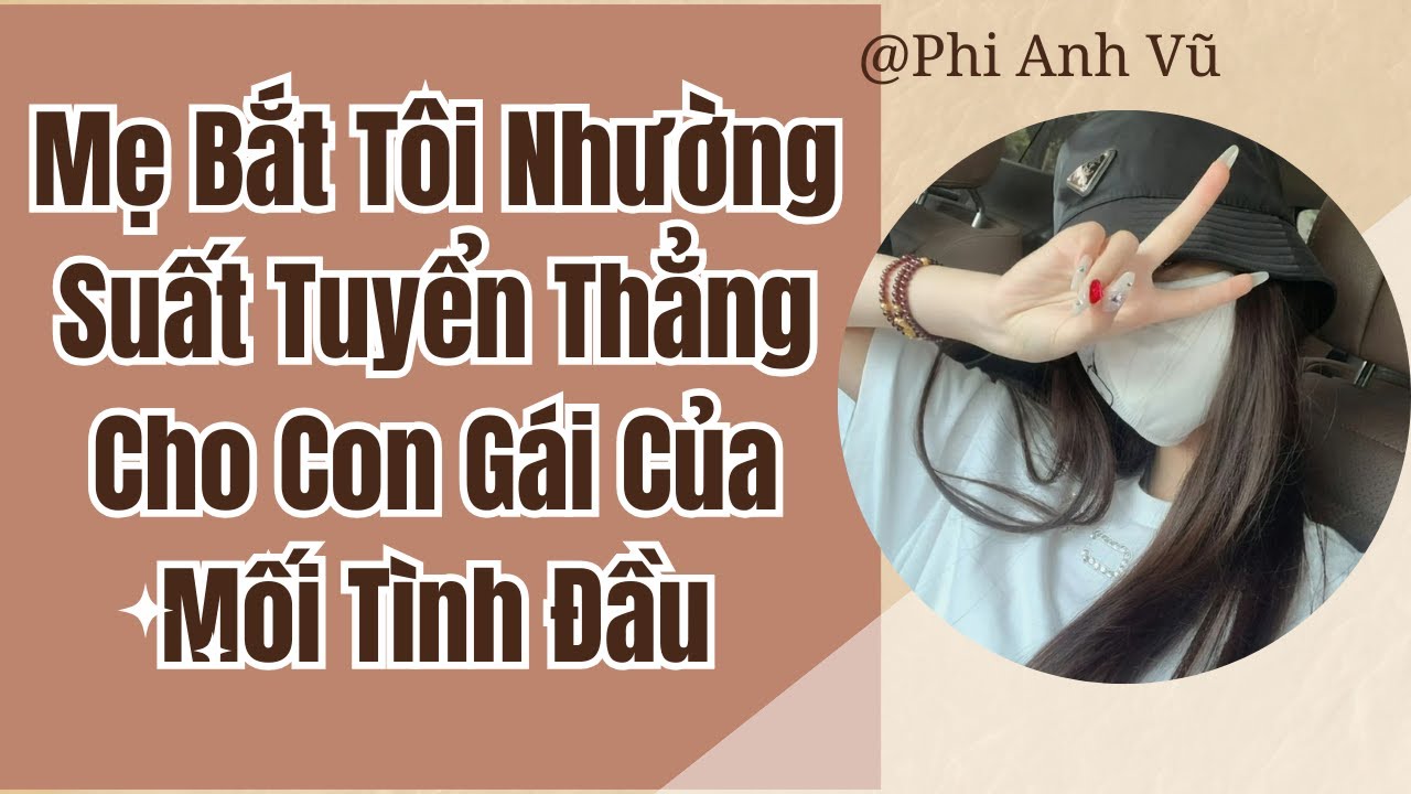[Truyện Audio] Mẹ Bắt Tôi Nhường Suất Tuyển Thẳng Cho Con Gái Của Mối Tình Đầu | Phi Anh Vũ