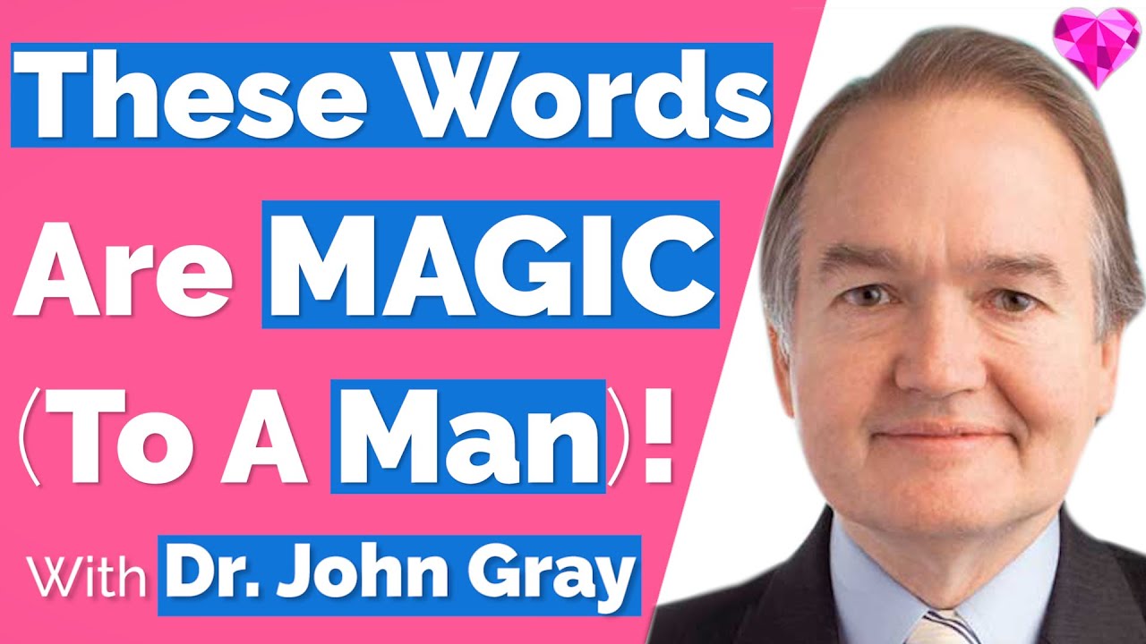 THESE Words Are MAGIC (To A Man)! --John Gray