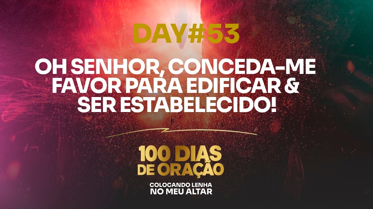 DAY #53 CLMA - OH, SENHOR, CONCEDA-ME FAVOR PARA EDIFICAR & SER ESTABELECIDO!