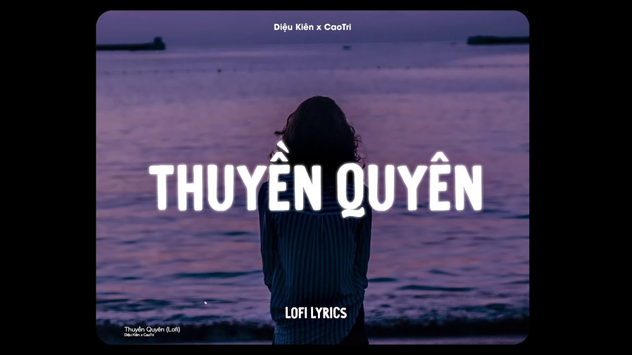 ♬ Thuyền Quyên - Diệu Kiên x CaoTri | Lofi Lyrics
