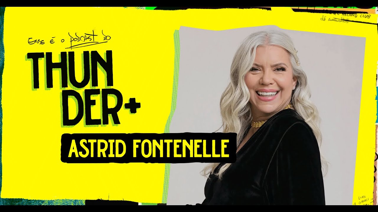 Ao Vivo - Podcast do Thunder - Astrid Fontenelle - 128
