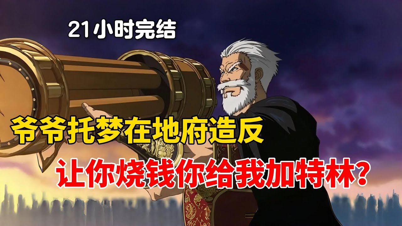 【21小时完结上】爷爷托梦说要在地府造反，不是说烧钱吗？怎么给我加特林巴雷特？
