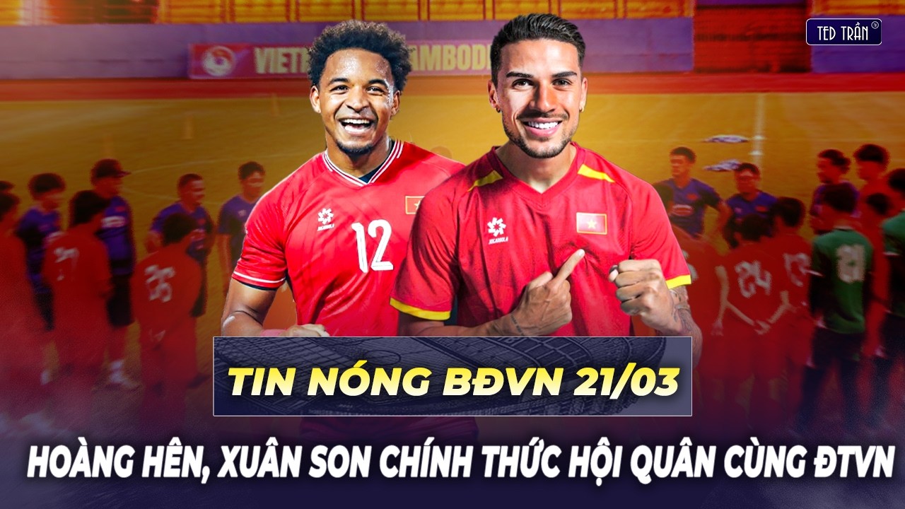 Tin nóng BĐVN 21/3: Hoàng Hên, Xuân Son chính thức hội quân cùng đội tuyểnViệt Nam