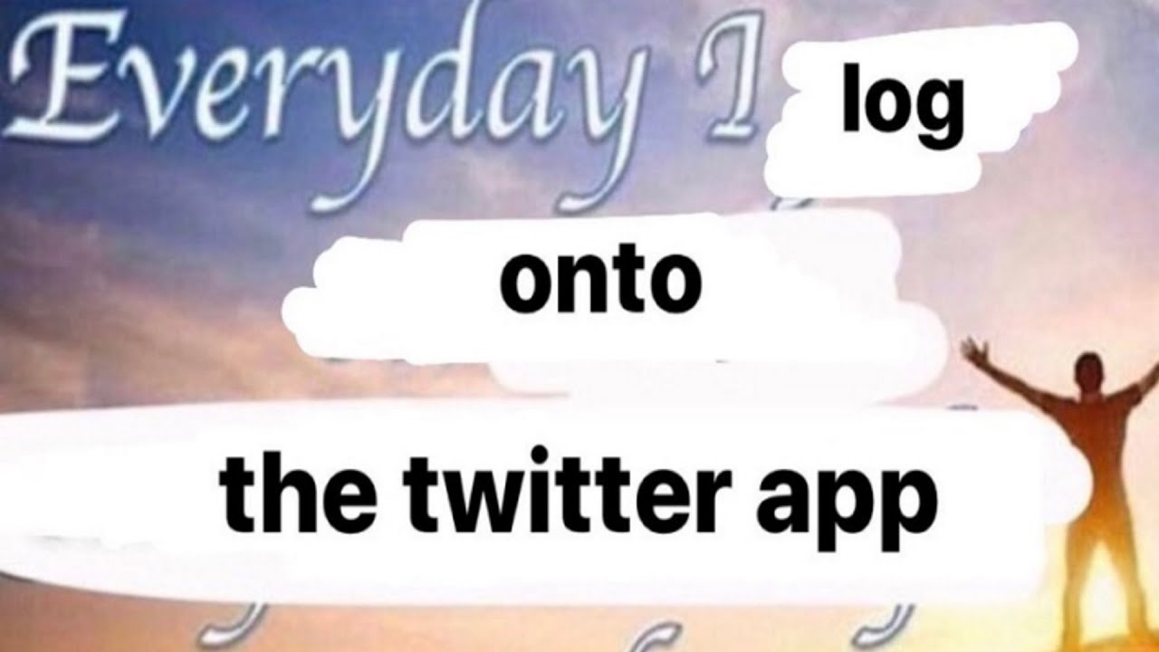 Everyday I log onto the twitter app