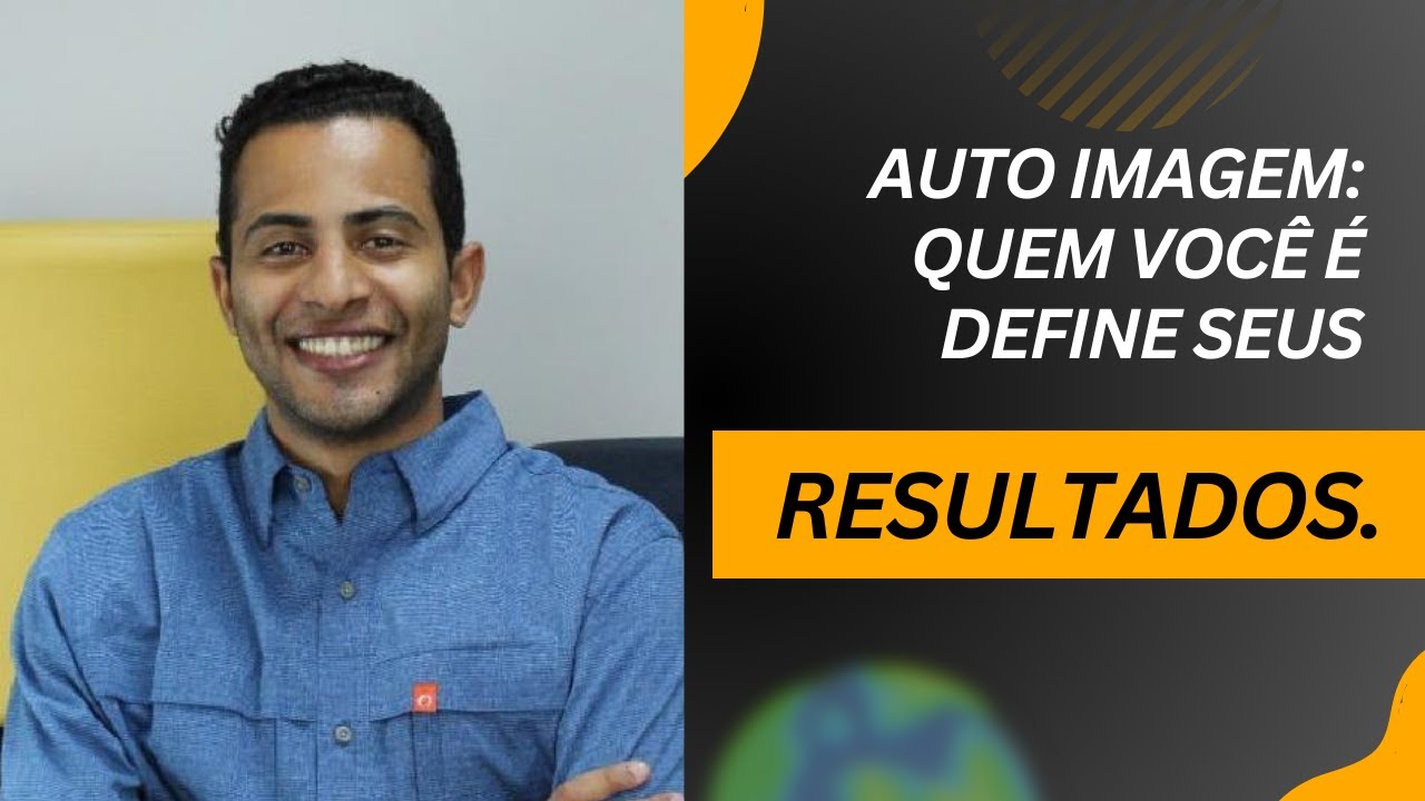 AUTO IMAGEM: QUEM VOCÊ É DEFINE SEUS RESULTADOS.