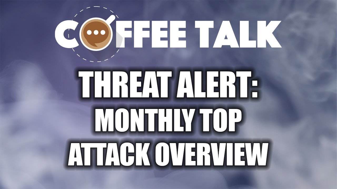 Coffee Talk: Threat Alert: Monthly Top Attack Overview