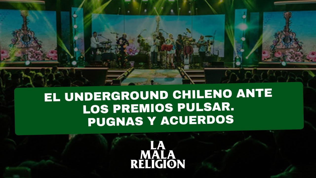 EL UNDERGROUND CHILENO ANTE LOS PREMIOS PULSAR. PUGNAS Y ACUERDOS | La Mala Religión #89