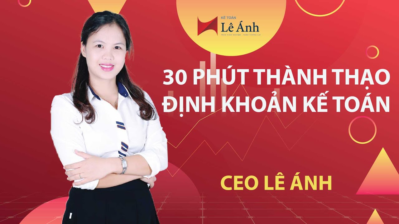 ĐỊNH KHOẢN KẾ TOÁN - 30 PHÚT THÀNH THẠO ĐỊNH KHOẢN KẾ TOÁN - KẾ TOÁN LÊ ÁNH