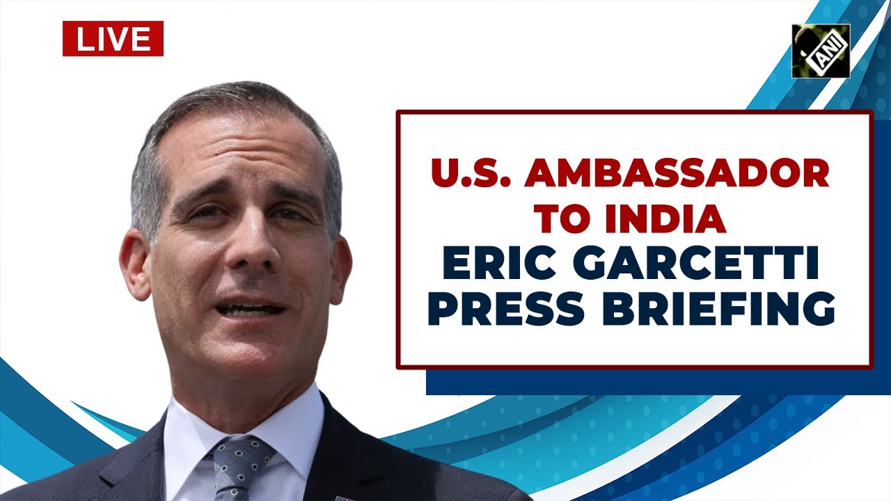 Live: U.S. Ambassador to India Eric Garcetti Press Briefing