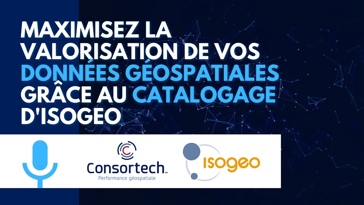 Maximisez la valorisation de vos données géospatiales grâce au catalogage d'Isogeo (Consortech)