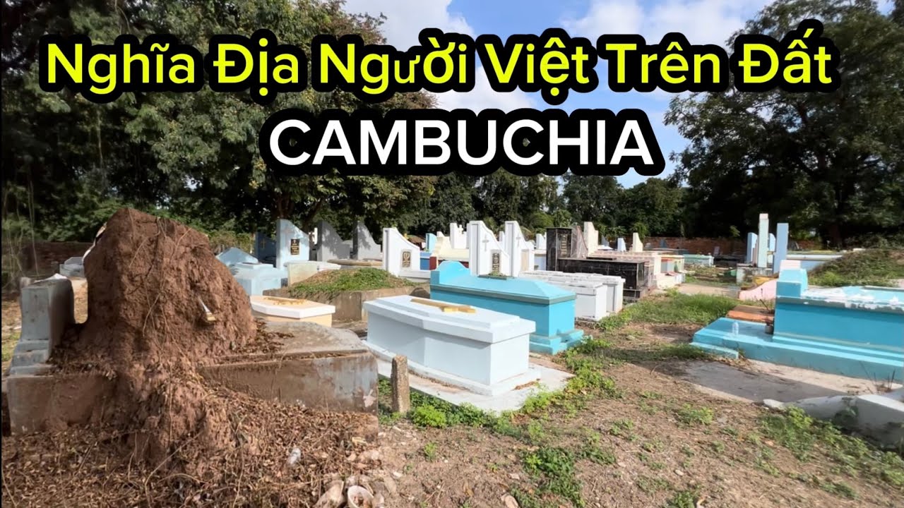 Những Ngôi Mộ Người Việt Nam Nằm Lại Lạnh Lẽo Trên Đất Cambochia