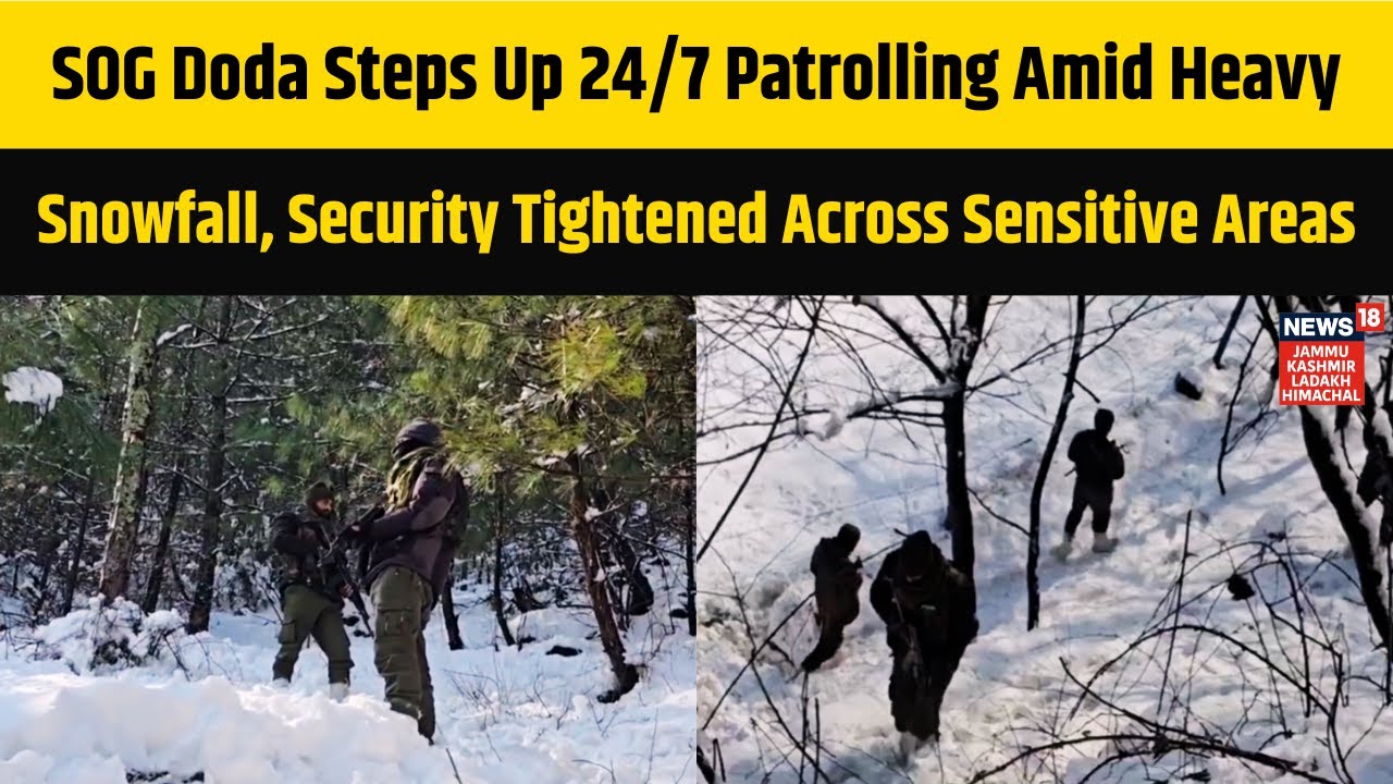 SOG Doda Steps Up 24/7 Patrolling Amid Heavy Snowfall,Security Tightened Across Sensitive Areas|N18V