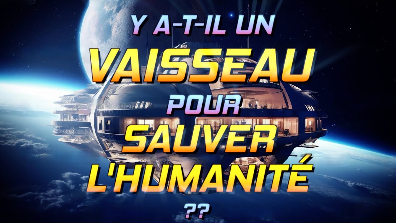 Y a-t-il un VAISSEAU pour SAUVER L'HUMANIT&Eacute; ??