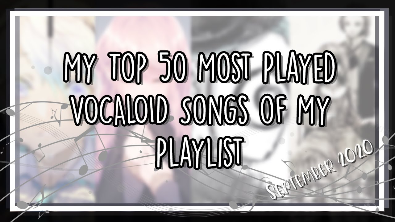 My Top 50 Most Played VOCALOID Song of My Playlist &mdash; September 2020