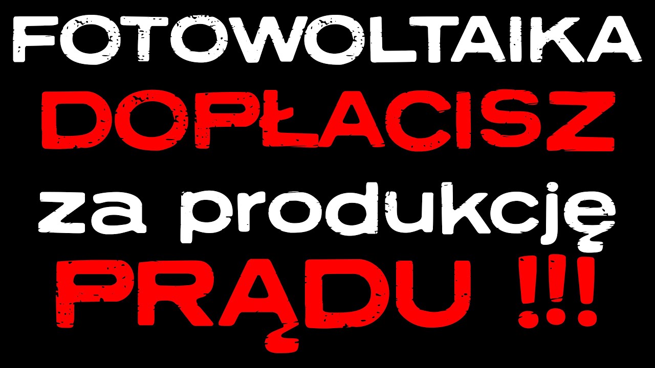 FOTOWOLTAIKA - Dopłacisz za wysyłanie ENERGII do sieci, albo Ci wyłączą instalację!!!