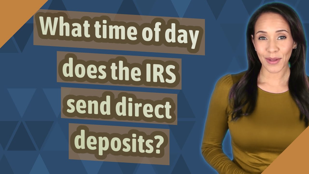 What time of day does the IRS send direct deposits?