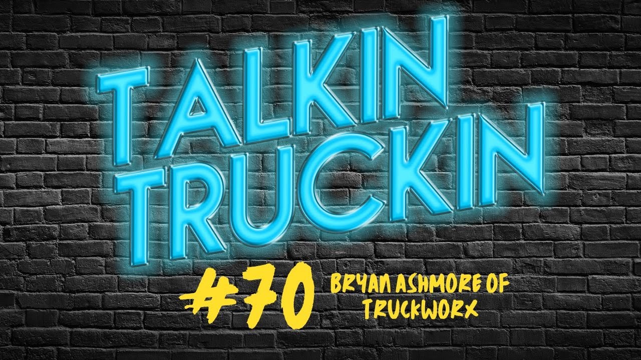 Talkin Truckin - Episode 70: Bryan Ashmore of Truckworx