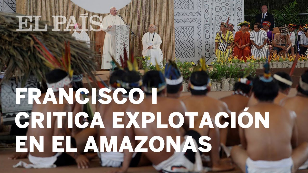 El papa clama contra la deforestación y la trata de personas en plena selva amazónica| Internacional