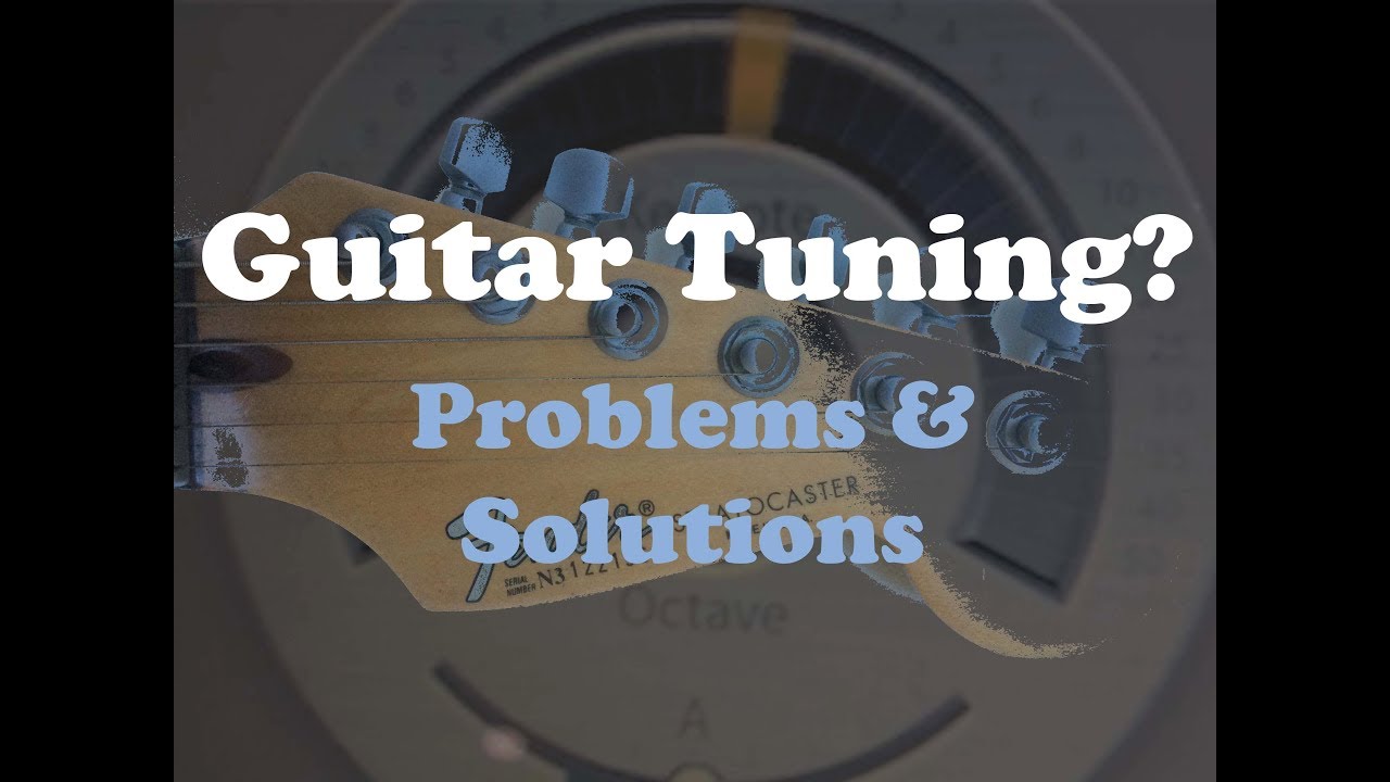 Guitar Tuning? Problems and Solutions