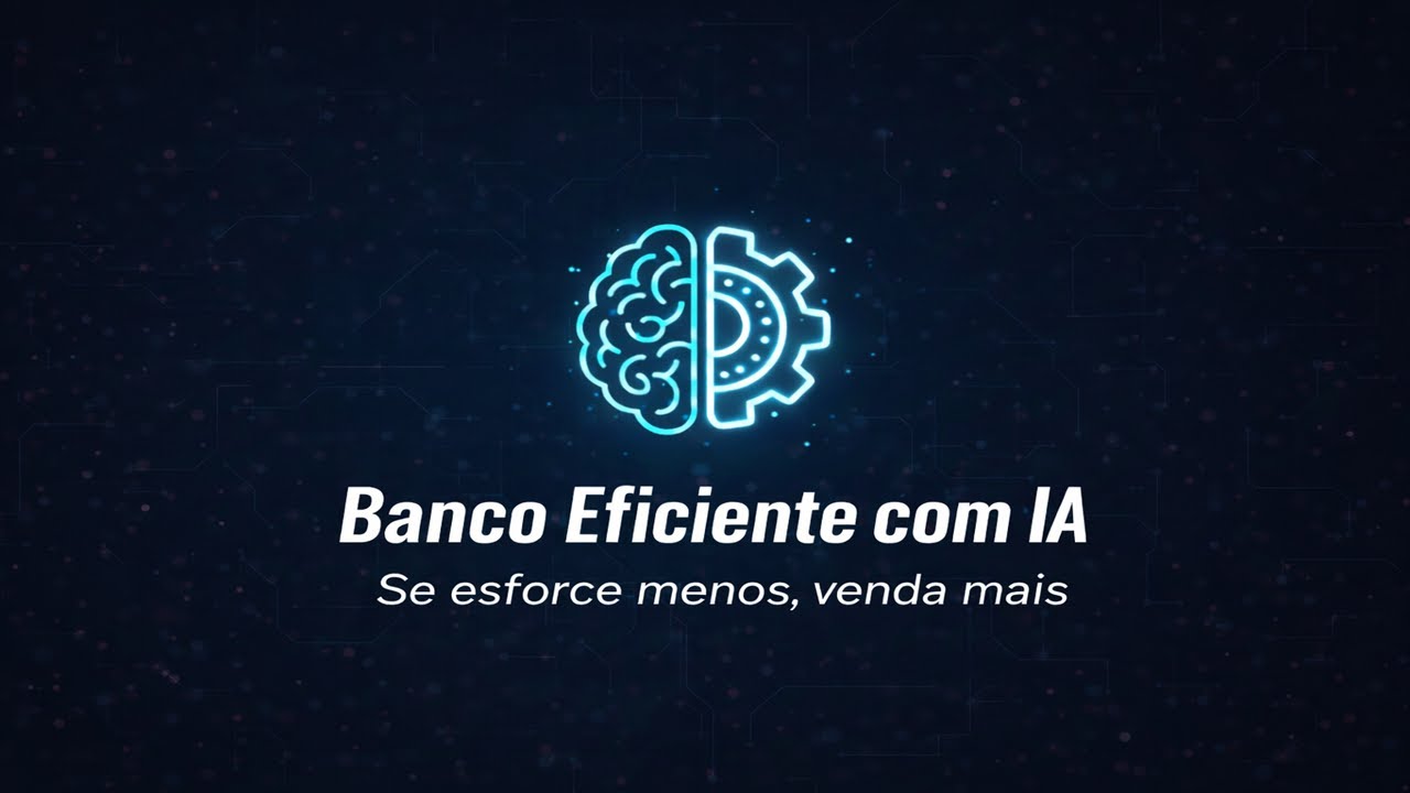 Banco Eficiente com IA: Se esforce menos, venda mais!