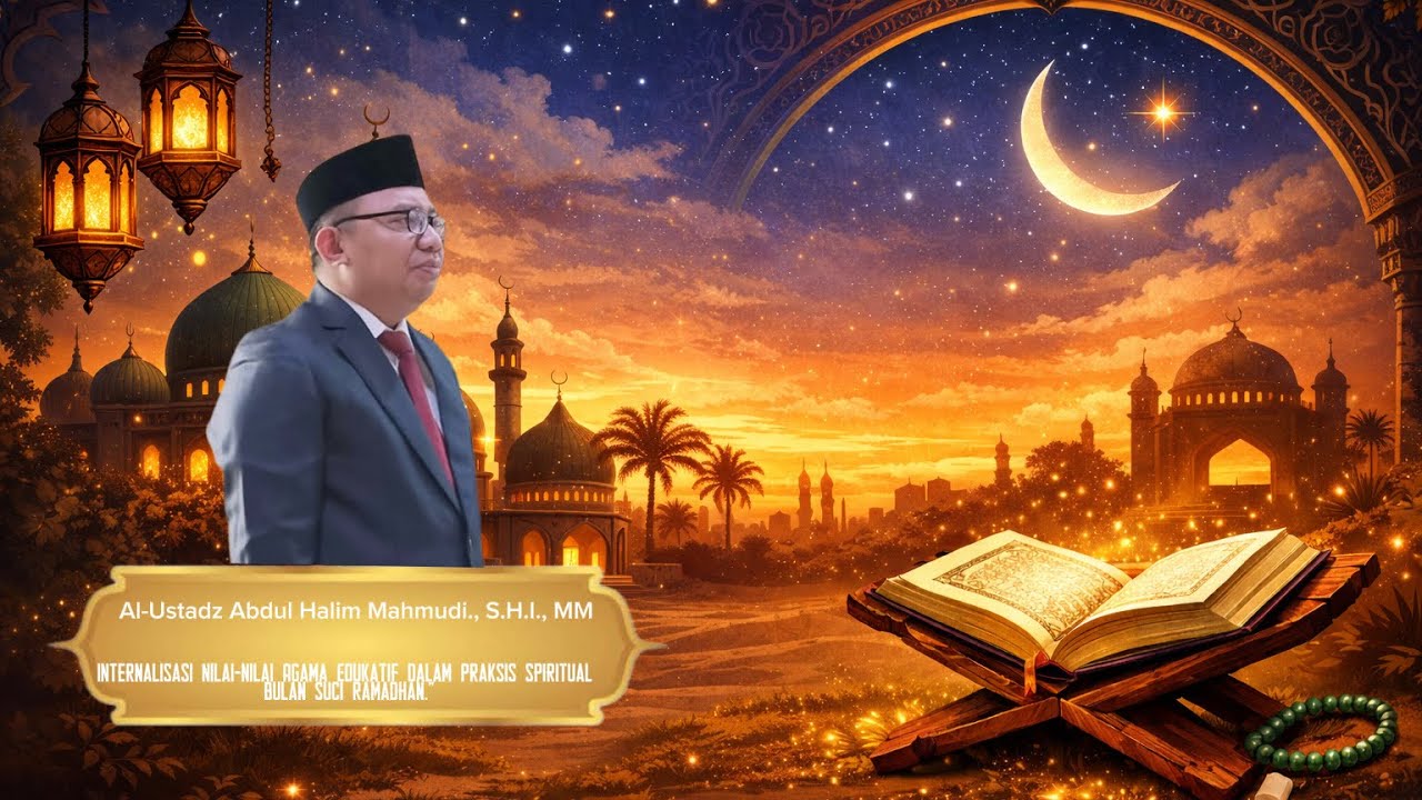 3. “Internalisasi Nilai-nilai Edukatif dalam praktis spiritual bulan suci Ramadhan” | Ustadz Halim 