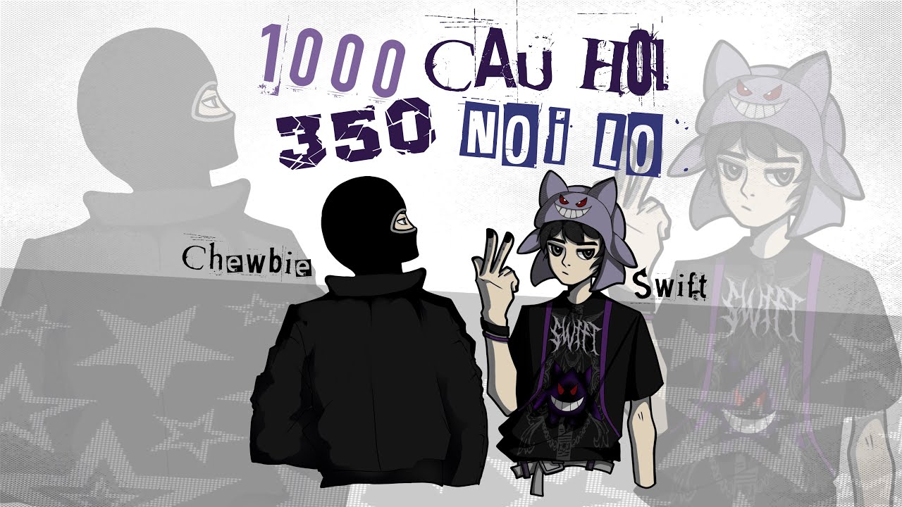 1000CAUHOI350NOILO | Swift ft.Chewbie