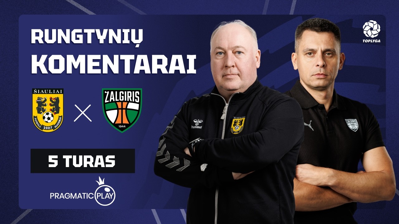 5 turo komentarai: FA „Šiauliai“ – „Kauno Žalgiris“ (2026-03-15)