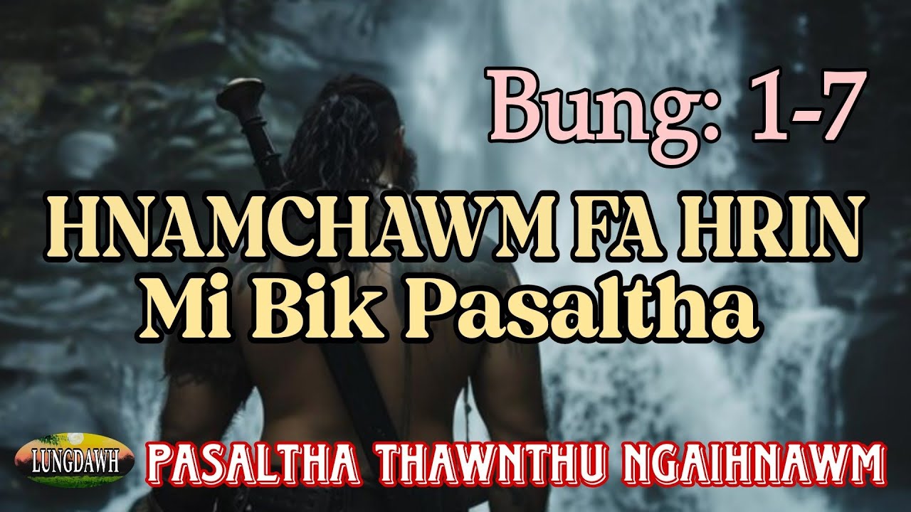 HNAMCHAWM FA HRIN MI BIK PASALTHA# Bung: 1-7