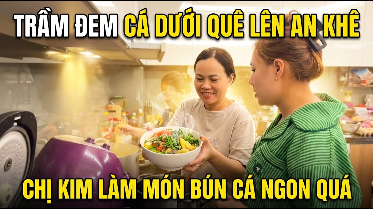 Trâm đem cá dưới quê lên An Khê, Chị Kim làm món bún cá ngon quá. 