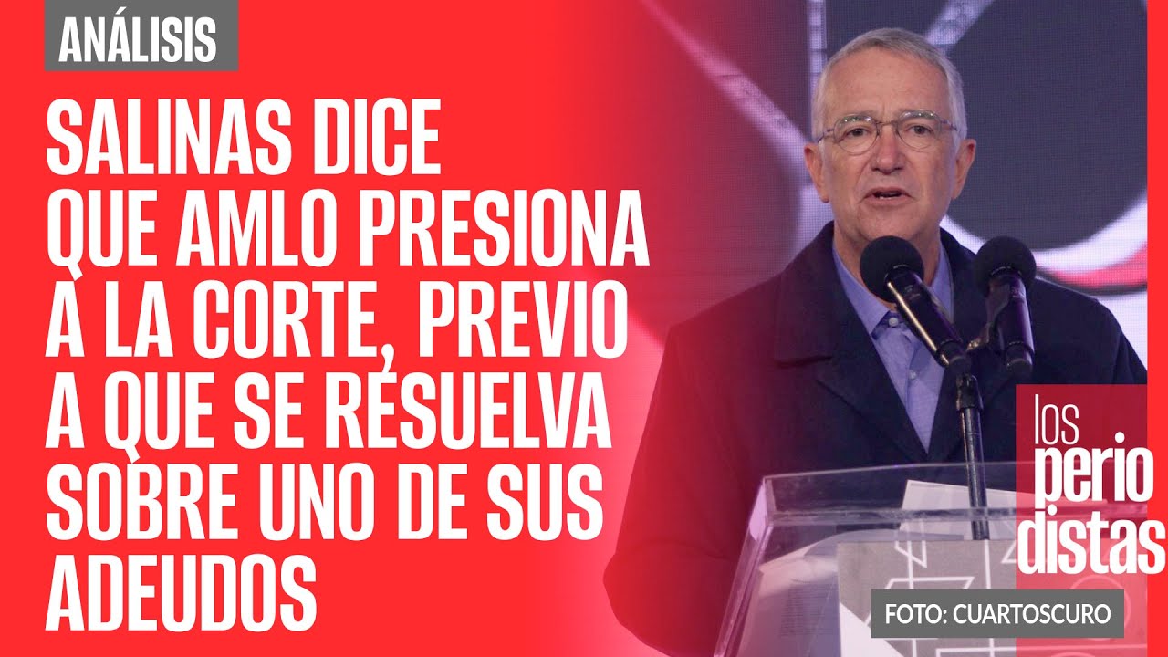 #Análisis ¬ Salinas dice que AMLO presiona a la Corte, previo a que se resuelva sobre su adeudo