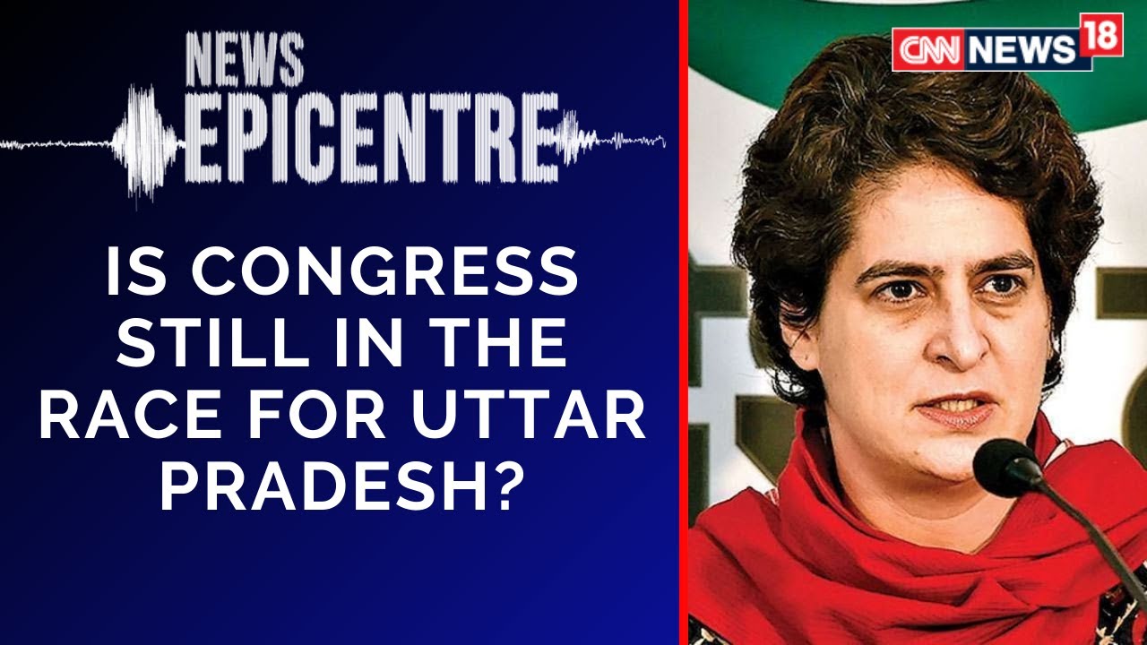 Uttar Pradesh Elections 2022 | Is Congress In The Race? | News Epicentre | Latest News | CNN News18