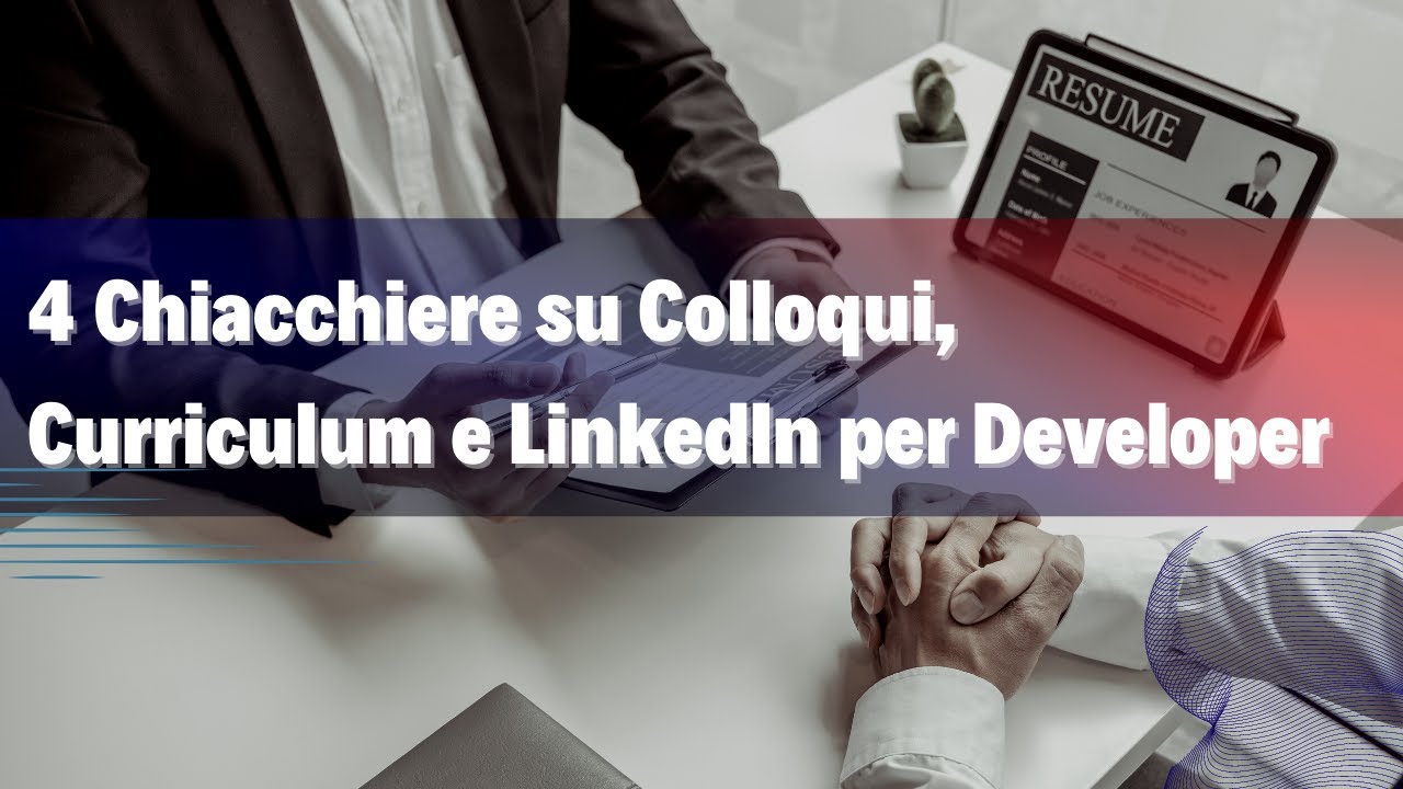 4 Chiacchiere su Colloqui, Curriculum e LinkedIn per Developer