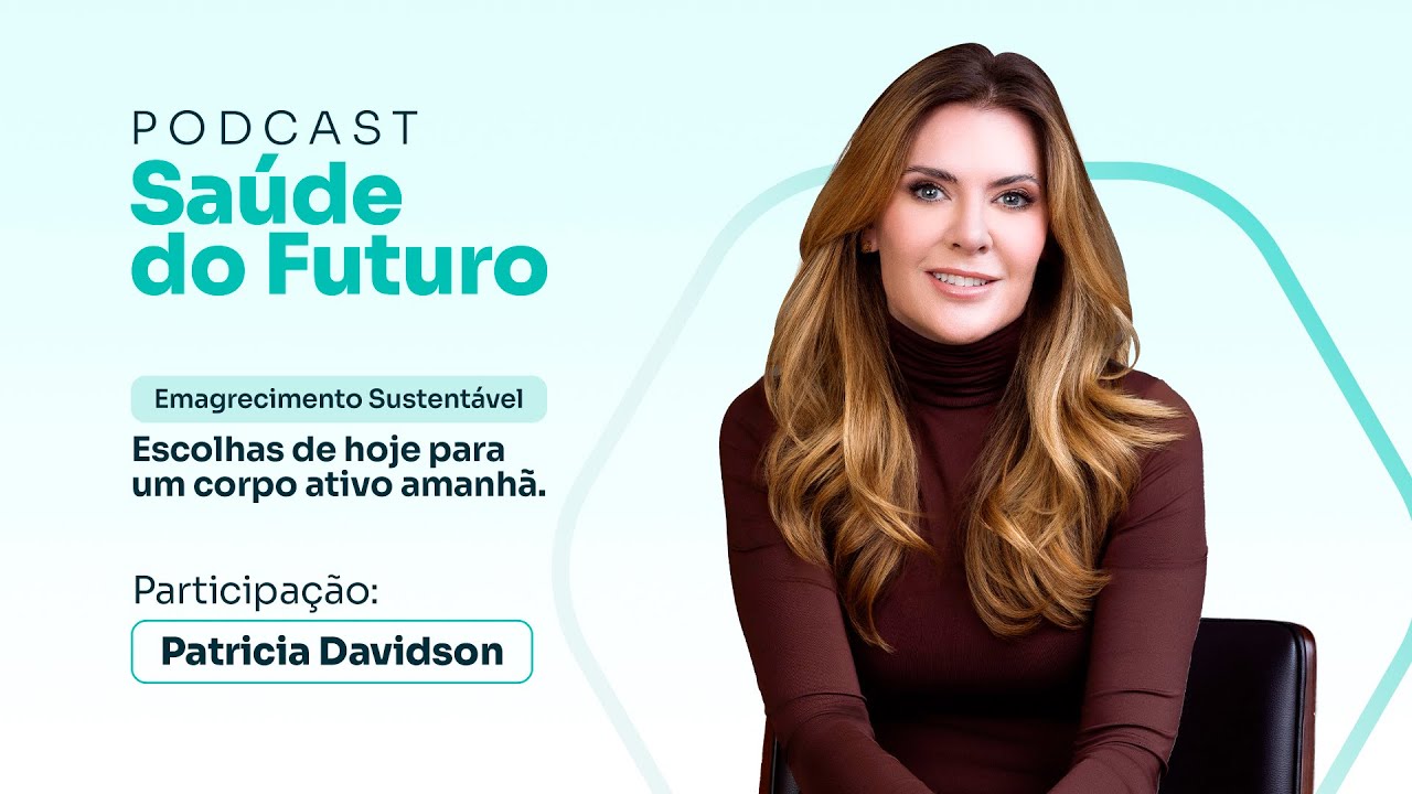 Saúde do Futuro #02 | Nutri Patrícia Davidson: Escolhas de hoje para um corpo ativo amanhã