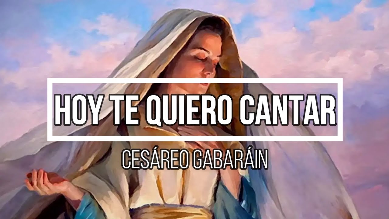 Hoy te quiero cantar (Cesáreo Gabaráin)