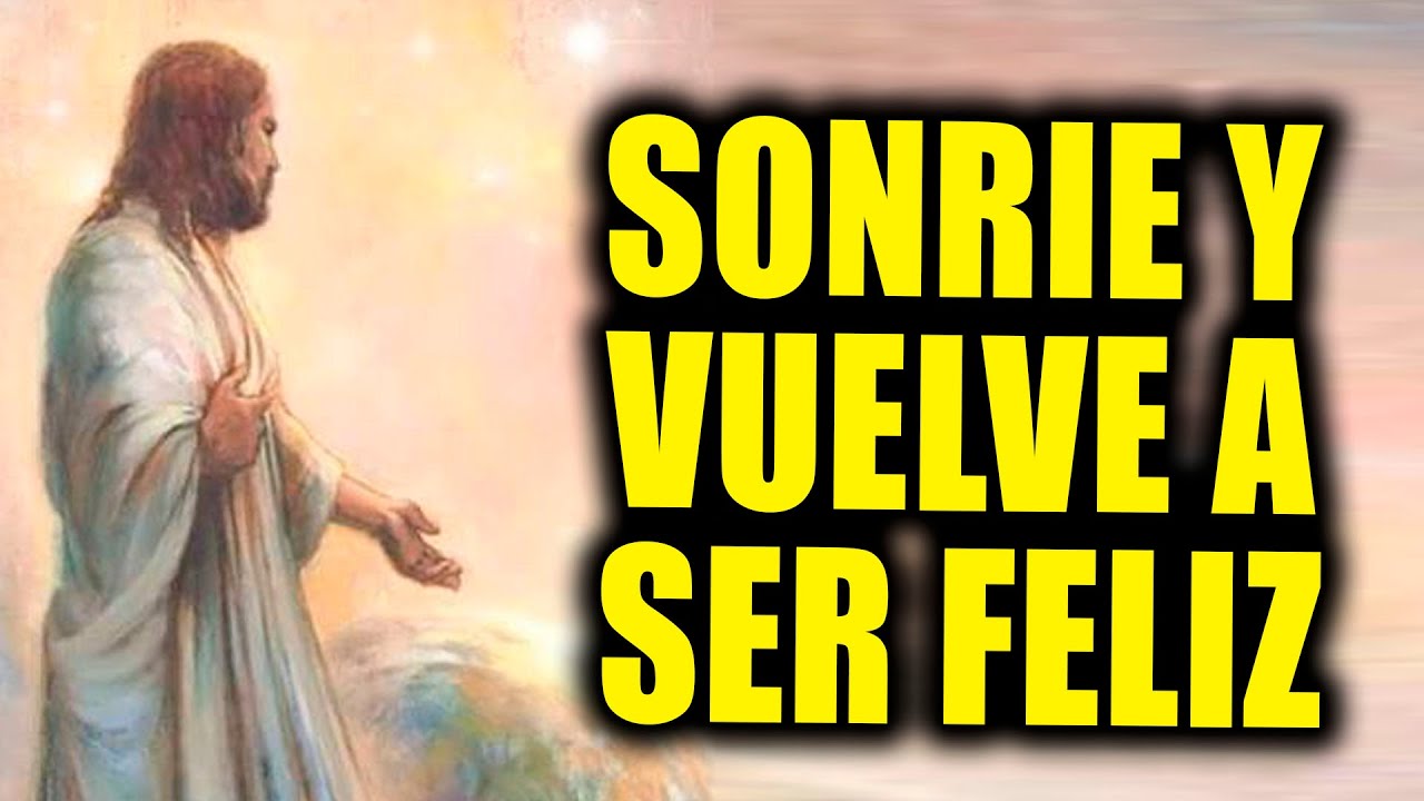 DIOS TE DICE HOY - SONRIE Y VUELVE A SER FELIZ