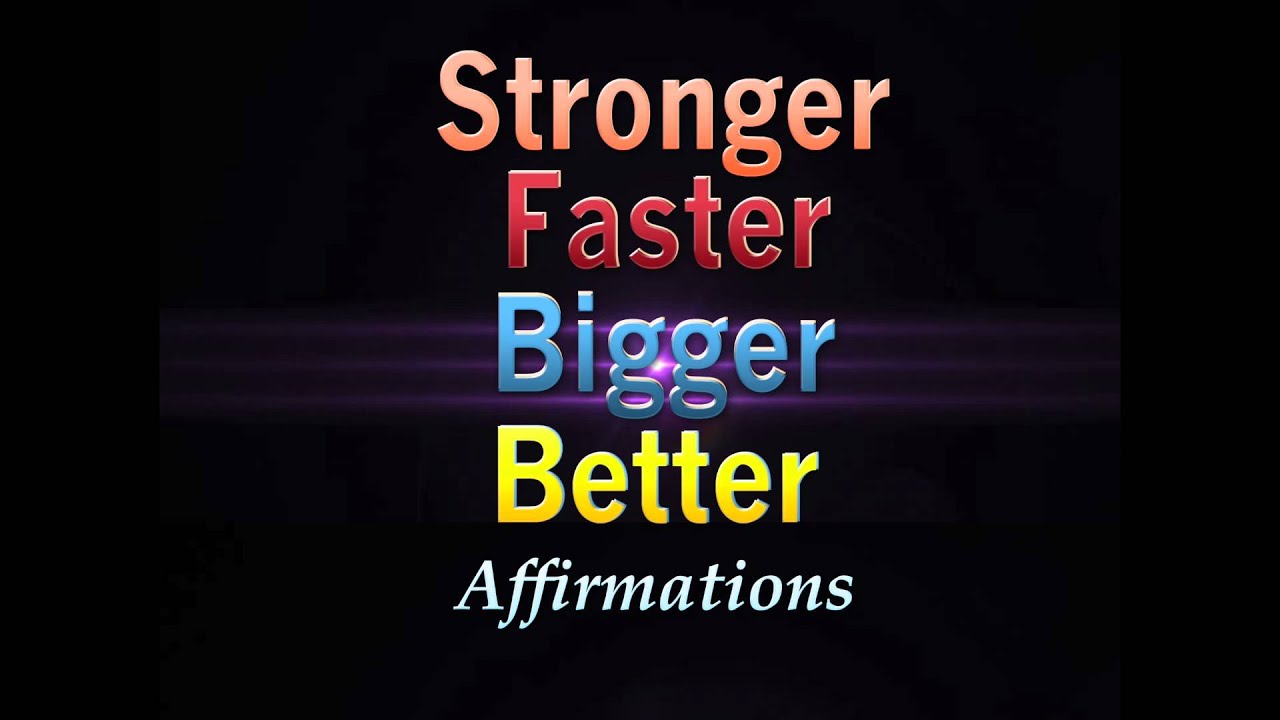 Stronger, Faster, Bigger, Better  -  I am a force of relentless energy Affirmations